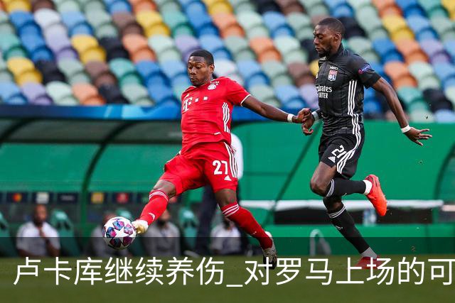 卢卡库继续养伤 对罗马上场的可能性只有5%
